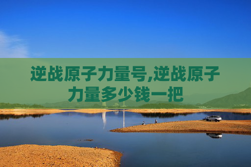 逆战原子力量号,逆战原子力量多少钱一把