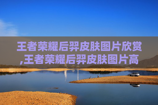 王者荣耀后羿皮肤图片欣赏,王者荣耀后羿皮肤图片高清