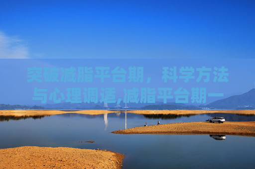 突破减脂平台期，科学方法与心理调适,减脂平台期一般会在什么时候出现