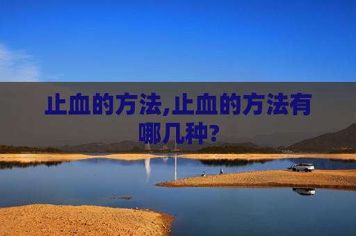 止血的方法,止血的方法有哪几种?