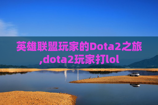 英雄联盟玩家的Dota2之旅,dota2玩家打lol