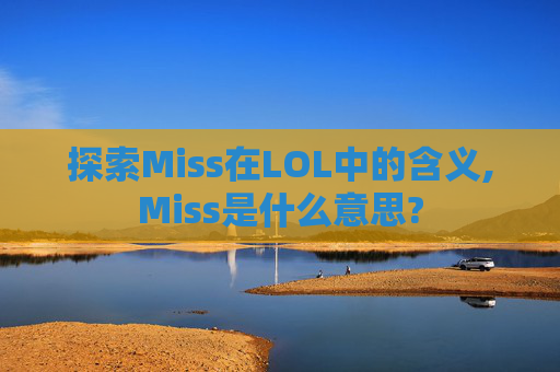 探索Miss在LOL中的含义,Miss是什么意思?