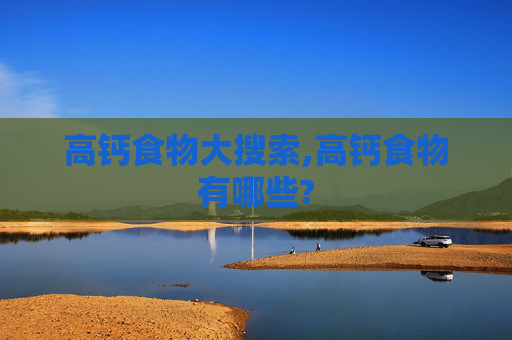 高钙食物大搜索,高钙食物有哪些?