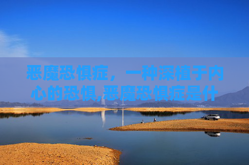 恶魔恐惧症，一种深植于内心的恐惧,恶魔恐惧症是什么意思