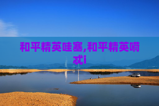 和平精英哇塞,和平精英嗬忒i