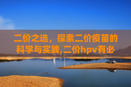 二价之选，探索二价疫苗的科学与实践,二价hpv有必要打吗