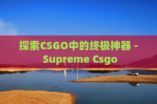 探索CSGO中的终极神器 - Supreme Csgo