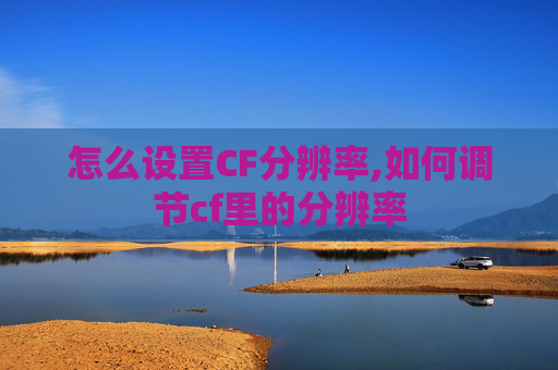 怎么设置CF分辨率,如何调节cf里的分辨率