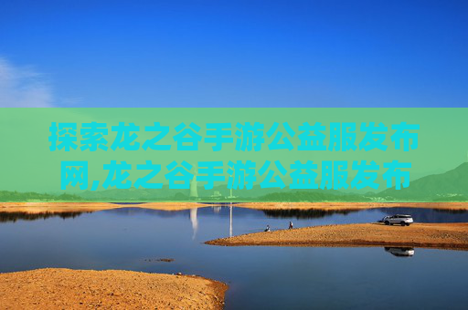 探索龙之谷手游公益服发布网,龙之谷手游公益服发布网站