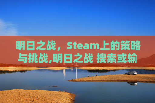 明日之战，Steam上的策略与挑战,明日之战 搜索或输入网址