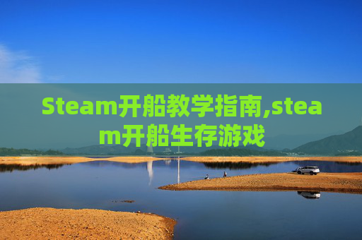Steam开船教学指南,steam开船生存游戏