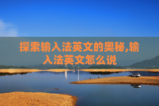 探索输入法英文的奥秘,输入法英文怎么说
