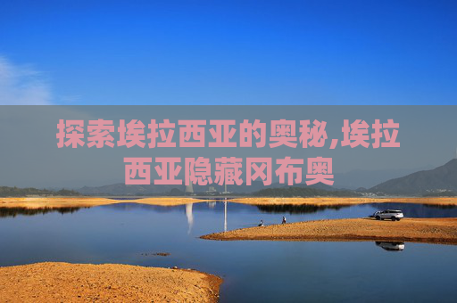 探索埃拉西亚的奥秘,埃拉西亚隐藏冈布奥