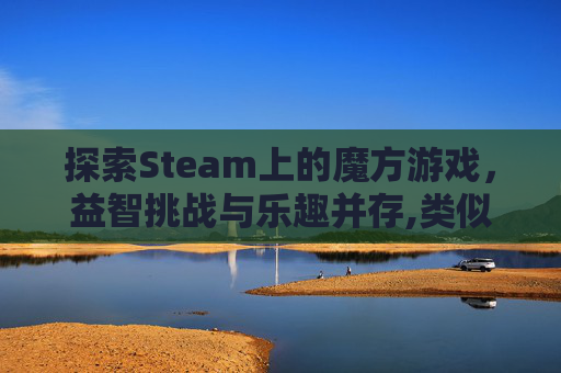探索Steam上的魔方游戏，益智挑战与乐趣并存,类似魔方的益智游戏
