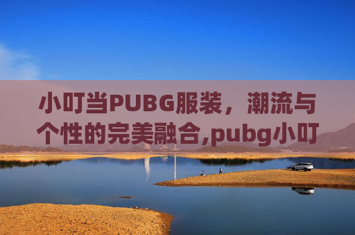 小叮当PUBG服装，潮流与个性的完美融合,pubg小叮当套装