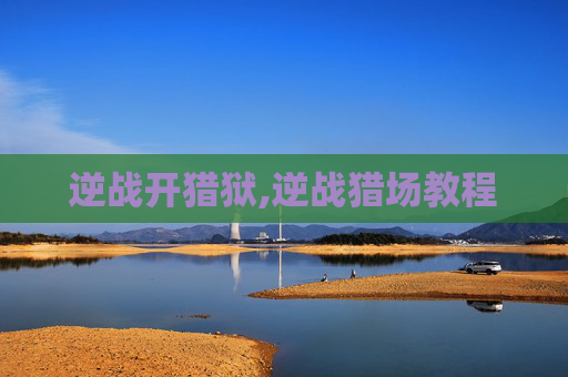 逆战开猎狱,逆战猎场教程