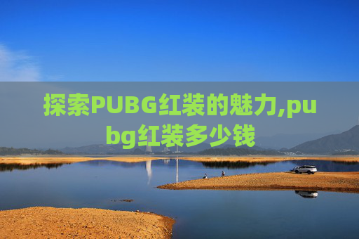 探索PUBG红装的魅力,pubg红装多少钱