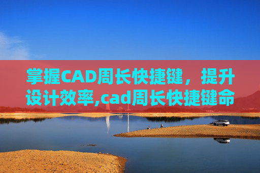 掌握CAD周长快捷键，提升设计效率,cad周长快捷键命令