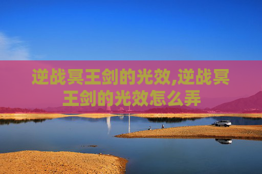 逆战冥王剑的光效,逆战冥王剑的光效怎么弄