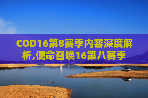 COD16第8赛季内容深度解析,使命召唤16第八赛季