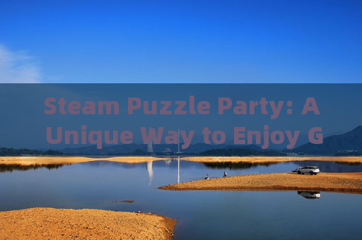 Steam Puzzle Party: A Unique Way to Enjoy Gaming Together