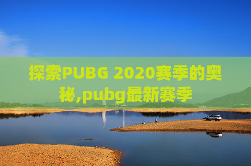 探索PUBG 2020赛季的奥秘,pubg最新赛季