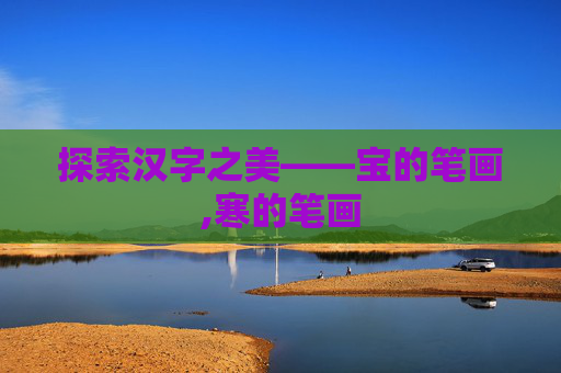 探索汉字之美——宝的笔画,寒的笔画