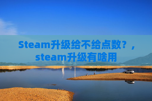 Steam升级给不给点数？,steam升级有啥用