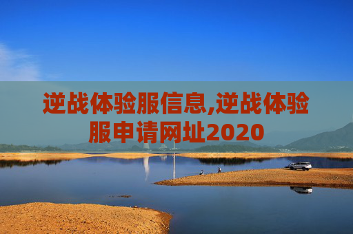 逆战体验服信息,逆战体验服申请网址2020