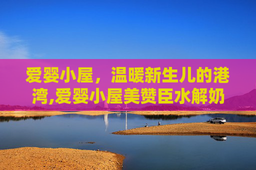 爱婴小屋，温暖新生儿的港湾,爱婴小屋美赞臣水解奶粉