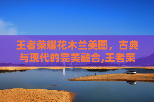 王者荣耀花木兰美图，古典与现代的完美融合,王者荣耀花木兰美图壁纸