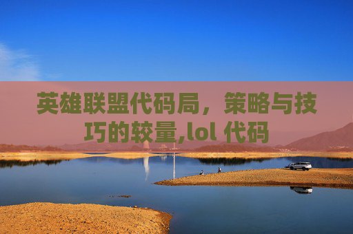 英雄联盟代码局，策略与技巧的较量,lol 代码