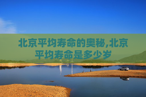 北京平均寿命的奥秘,北京平均寿命是多少岁