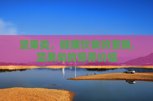 坚果类，健康饮食的宝藏,坚果类的营养价值