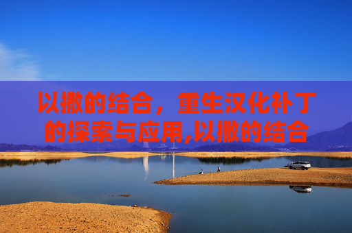 以撒的结合，重生汉化补丁的探索与应用,以撒的结合重生汉化补丁怎么用