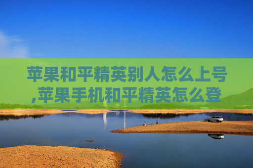 苹果和平精英别人怎么上号,苹果手机和平精英怎么登陆另外一个微信号
