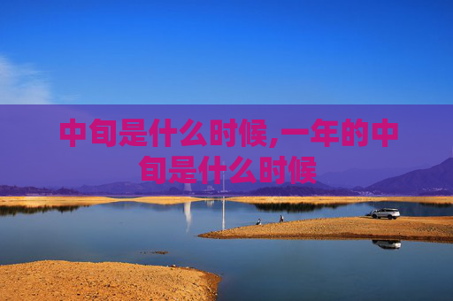 中旬是什么时候,一年的中旬是什么时候