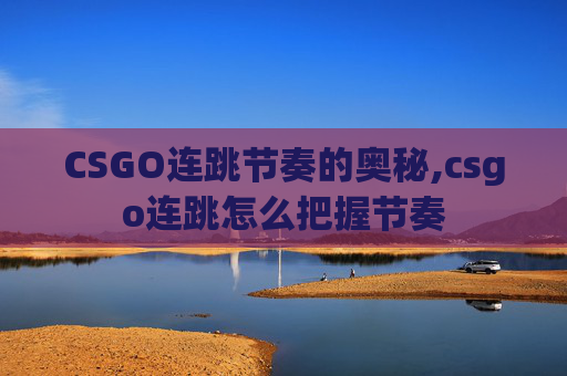 CSGO连跳节奏的奥秘,csgo连跳怎么把握节奏