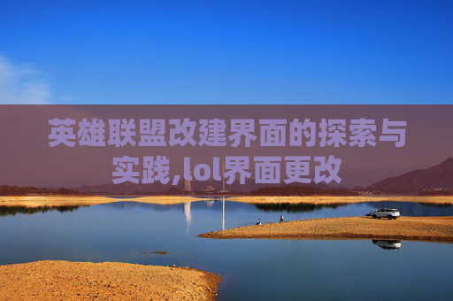 英雄联盟改建界面的探索与实践,lol界面更改