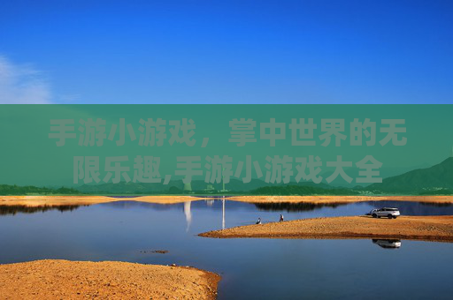 手游小游戏，掌中世界的无限乐趣,手游小游戏大全