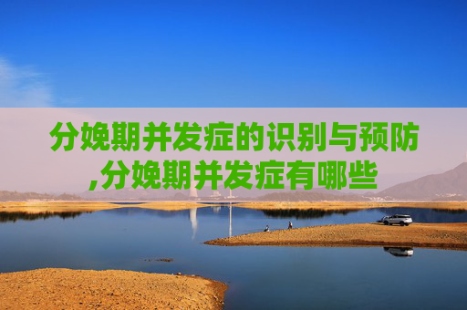 分娩期并发症的识别与预防,分娩期并发症有哪些