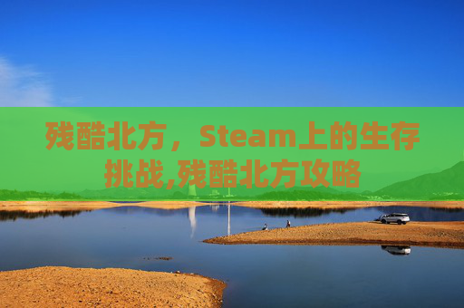 残酷北方，Steam上的生存挑战,残酷北方攻略