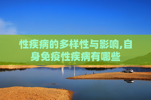 性疾病的多样性与影响,自身免疫性疾病有哪些