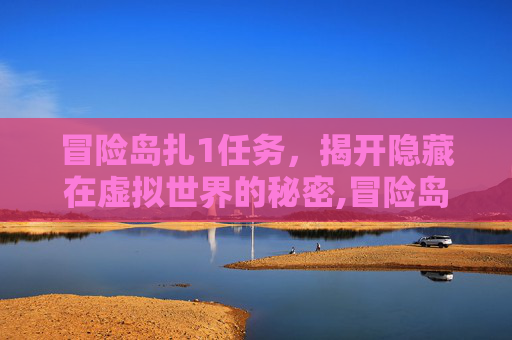 冒险岛扎1任务，揭开隐藏在虚拟世界的秘密,冒险岛扎1任务图