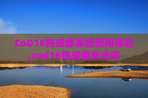 CoD16热成像系统使用体验,cod16热成像反光吗 CoD16热成像系统使用体验,cod16热成像反光吗