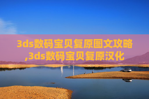 3ds数码宝贝复原图文攻略,3ds数码宝贝复原汉化 3ds数码宝贝复原图文攻略,3ds数码宝贝复原汉化