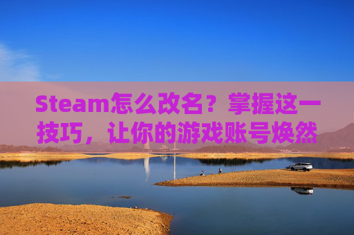 Steam怎么改名?掌握这一技巧,让你的游戏账号焕然一新!,steam怎么改名字和密码 Steam怎么改名?掌握这一技巧,让你的游戏账号焕然一新!,steam怎么改名字和密码