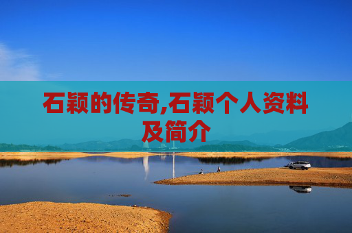 石颖的传奇,石颖个人资料及简介