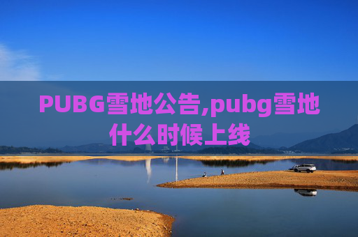 PUBG雪地公告,pubg雪地什么时候上线