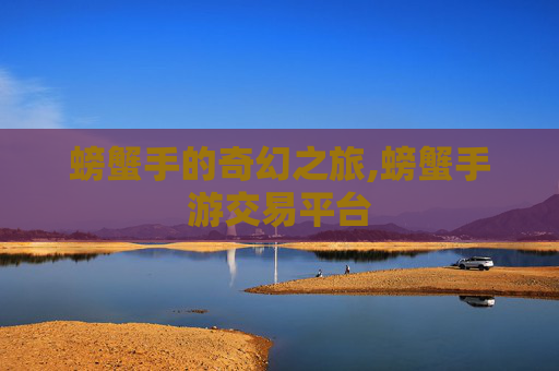 螃蟹手的奇幻之旅,螃蟹手游交易平台